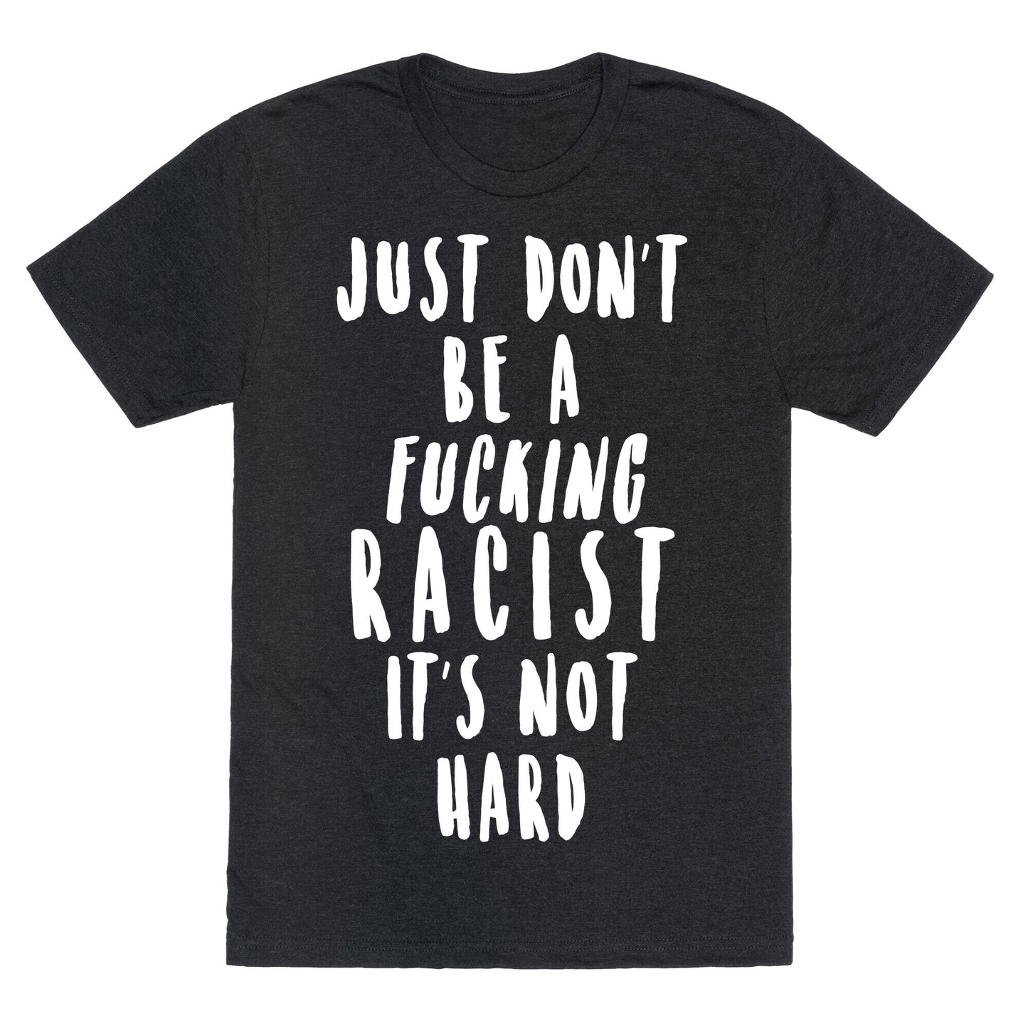 Just Don't Be a Fucking Racist It's Not Hard Unisex Triblend Tee