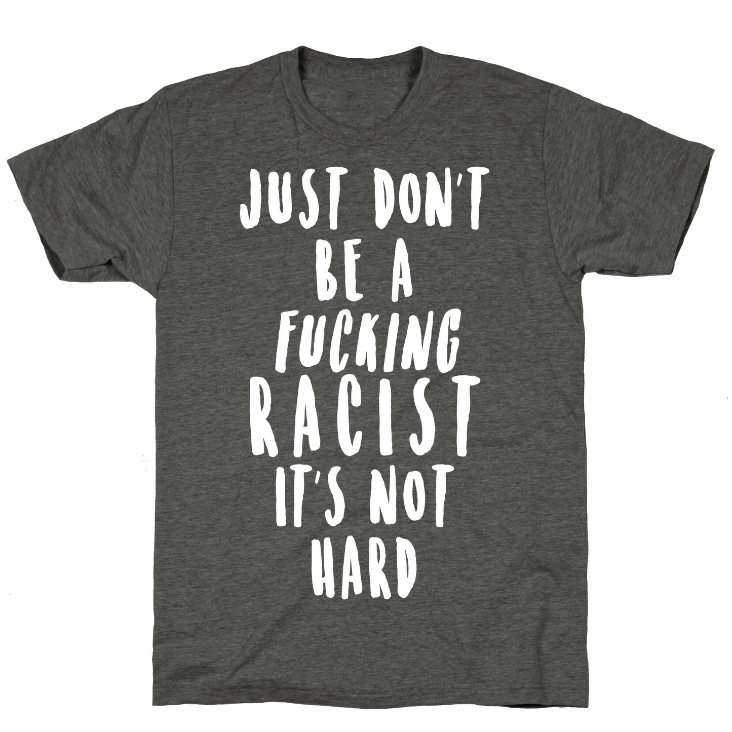 Just Don't Be a Fucking Racist It's Not Hard Unisex Triblend Tee