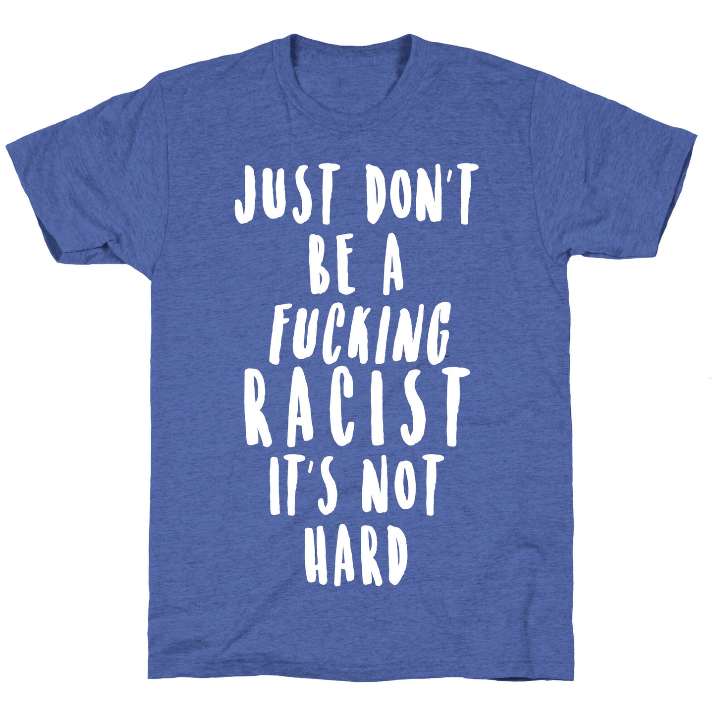 Just Don't Be a Fucking Racist It's Not Hard Unisex Triblend Tee