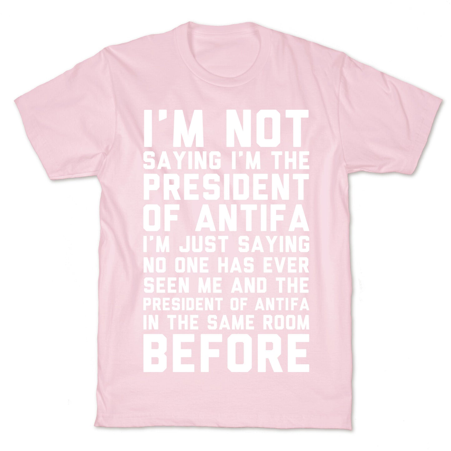 I'm Not Saying I'm the President of Antifa T-Shirt