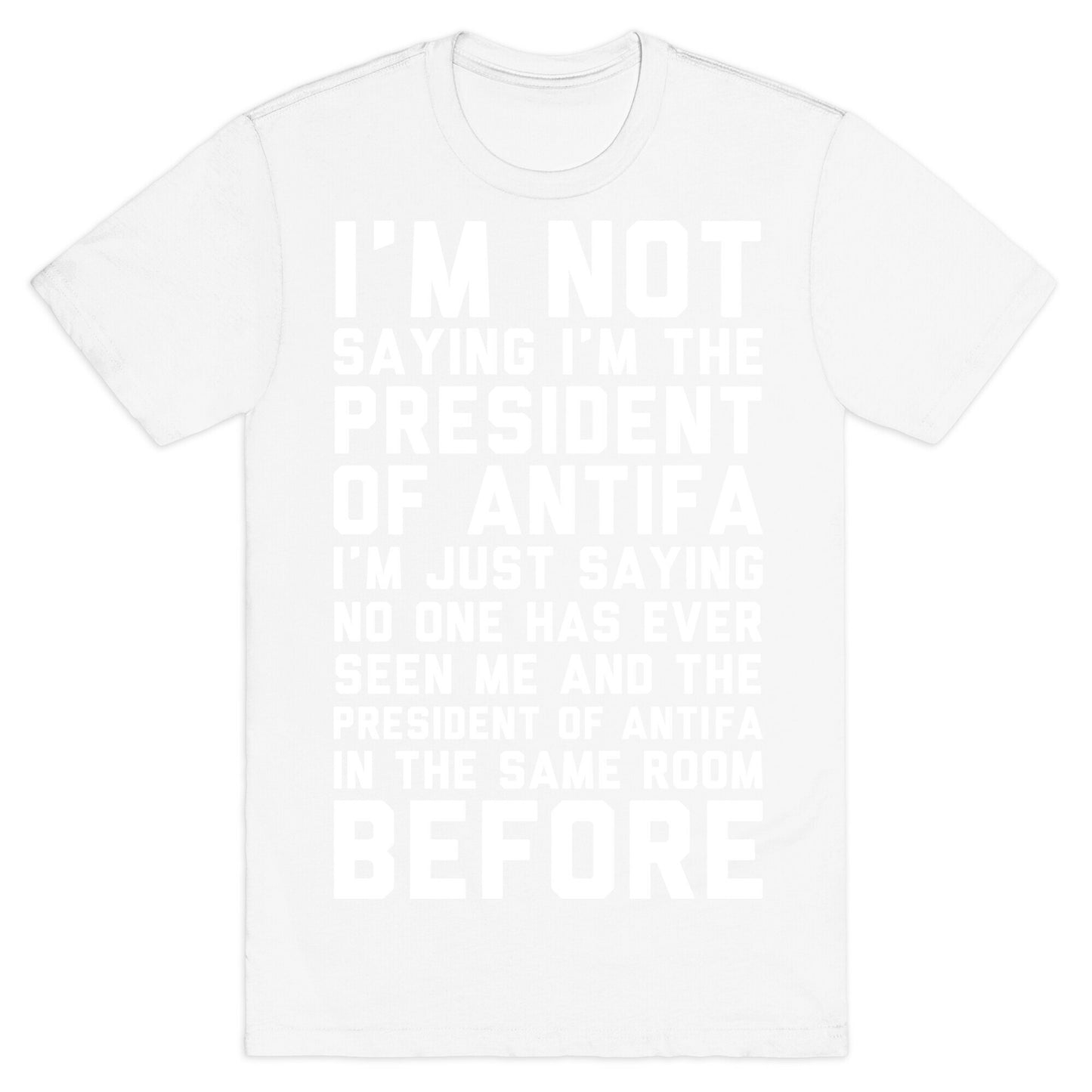 I'm Not Saying I'm the President of Antifa T-Shirt
