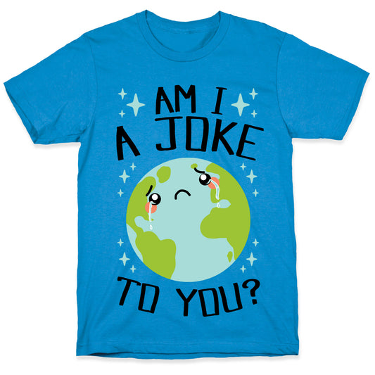 Am I A Joke To You? T-Shirt