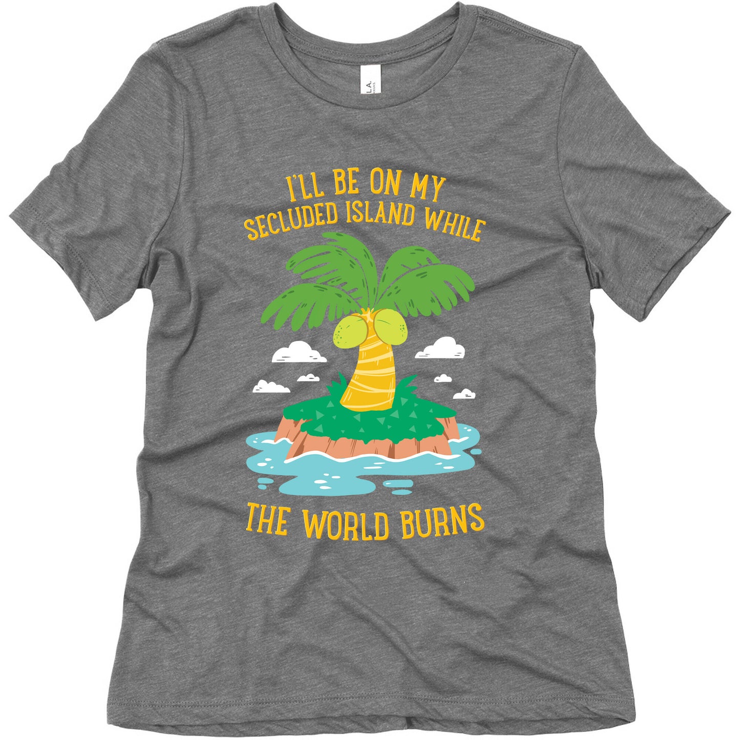 I'll Be On My Secluded Island While The World Burns Women's Triblend Tee