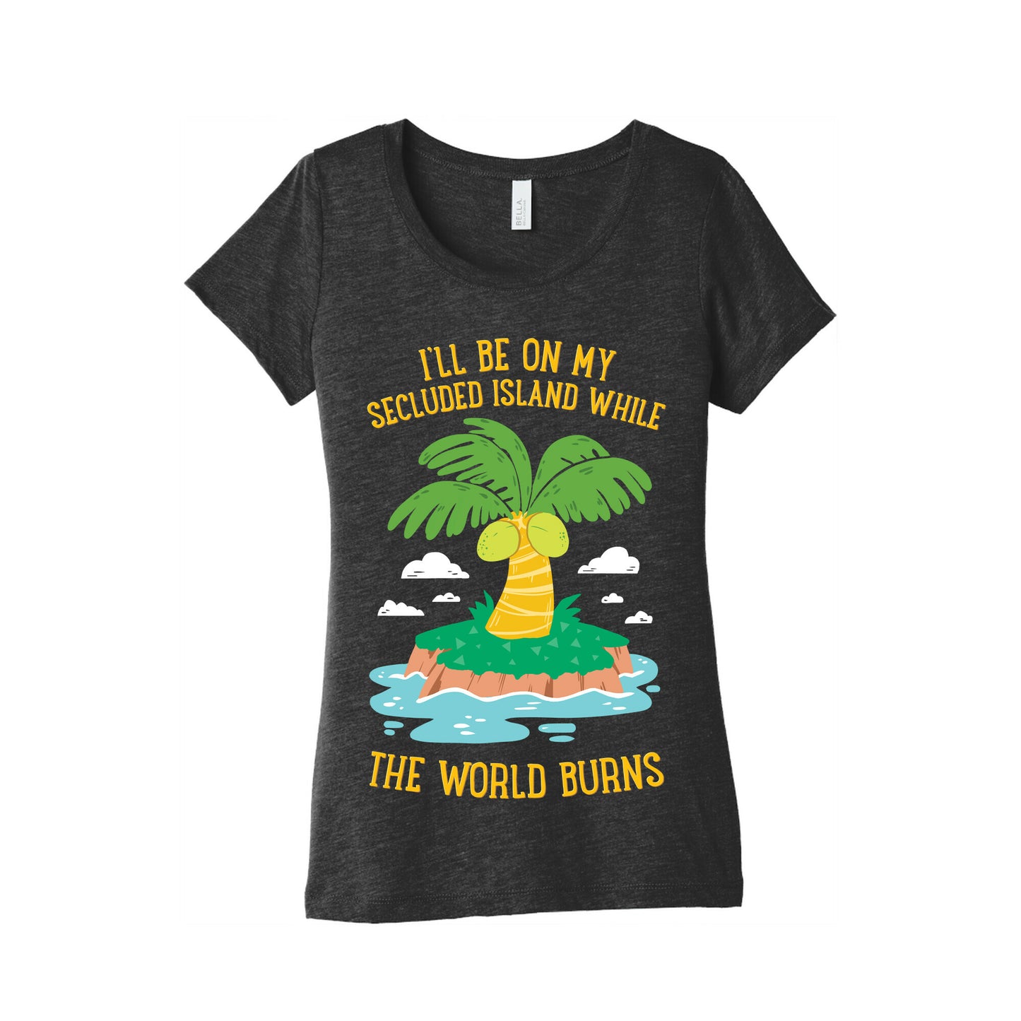 I'll Be On My Secluded Island While The World Burns Women's Triblend Tee