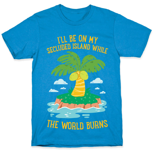 I'll Be On My Secluded Island While The World Burns T-Shirt