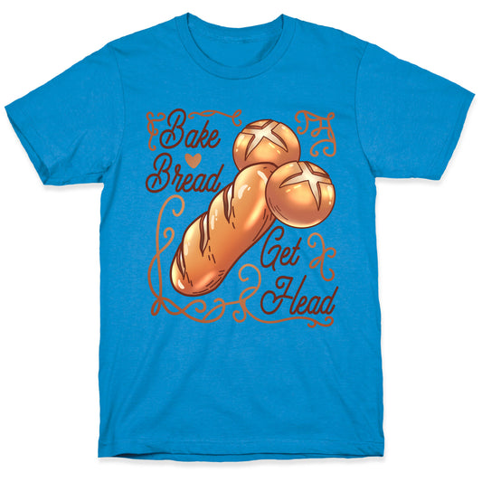 Bake Bread Get Head T-Shirt