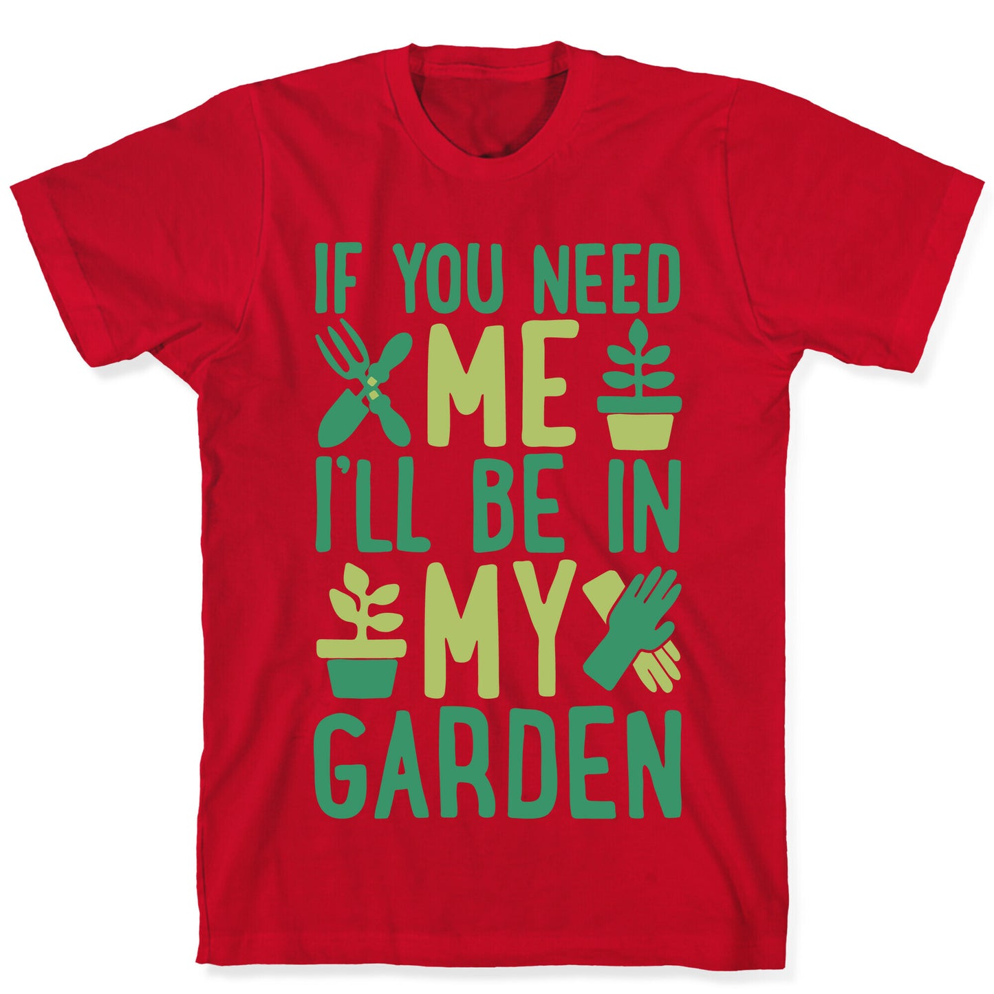 If You Need Me I'll Be In My Garden T-Shirt