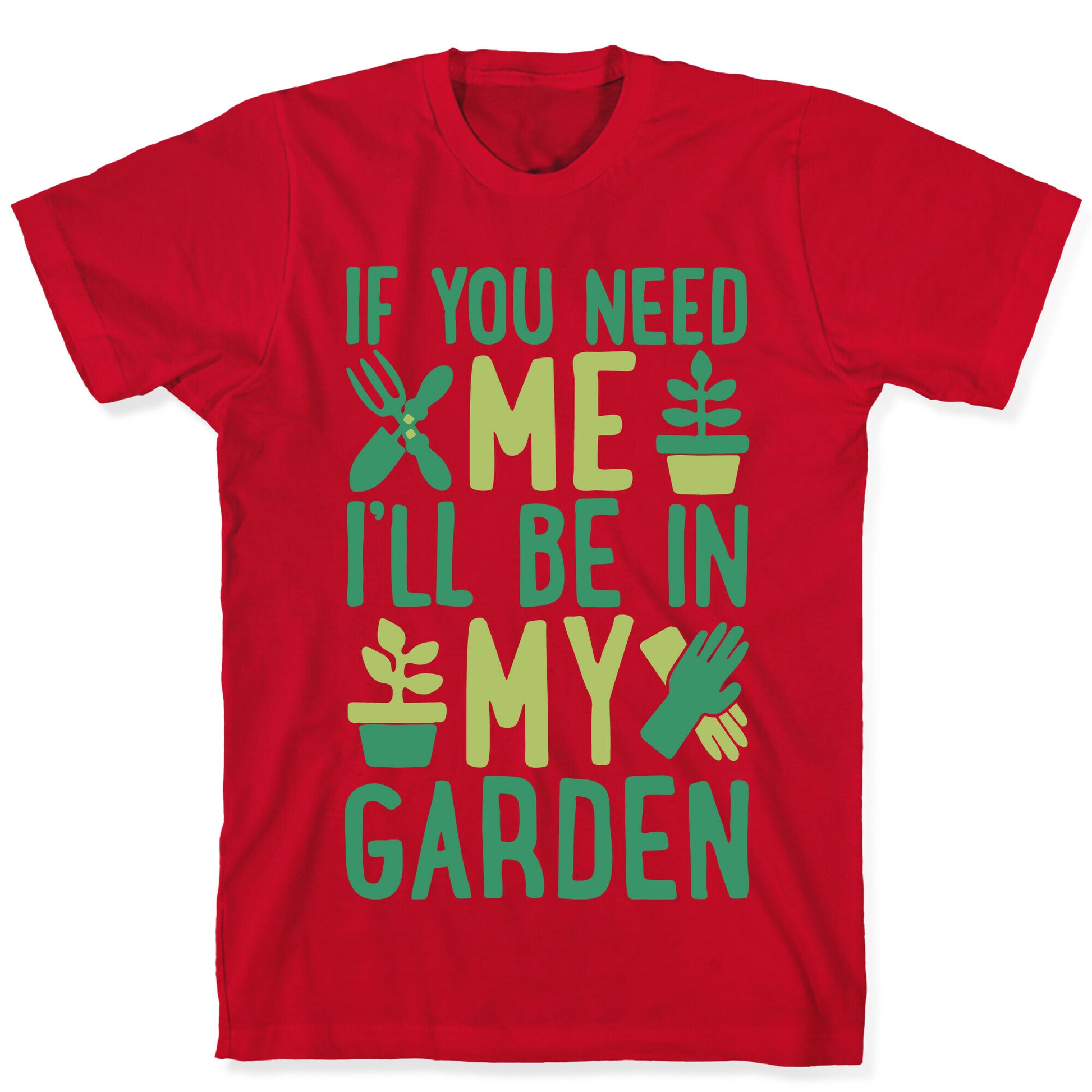 If You Need Me I'll Be In My Garden T-Shirt