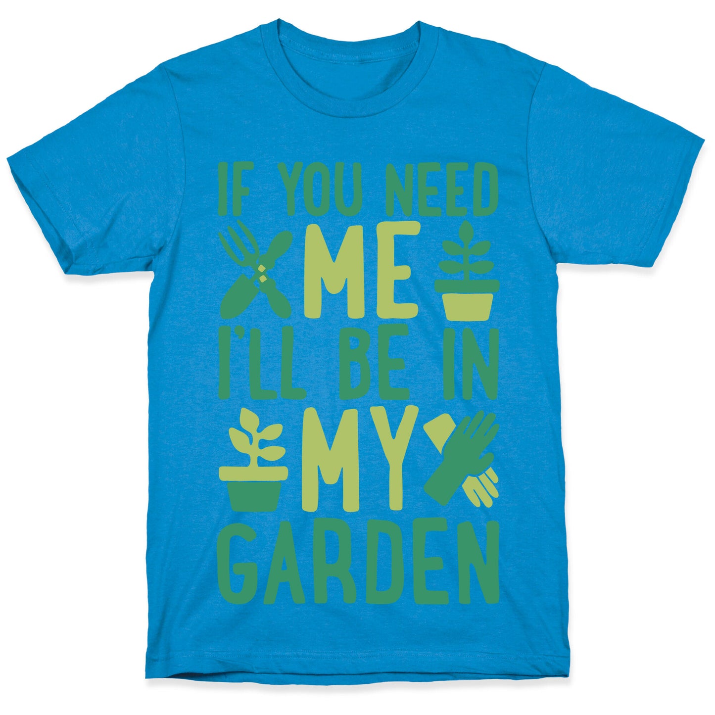 If You Need Me I'll Be In My Garden T-Shirt