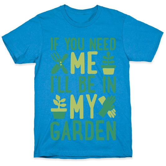 If You Need Me I'll Be In My Garden T-Shirt