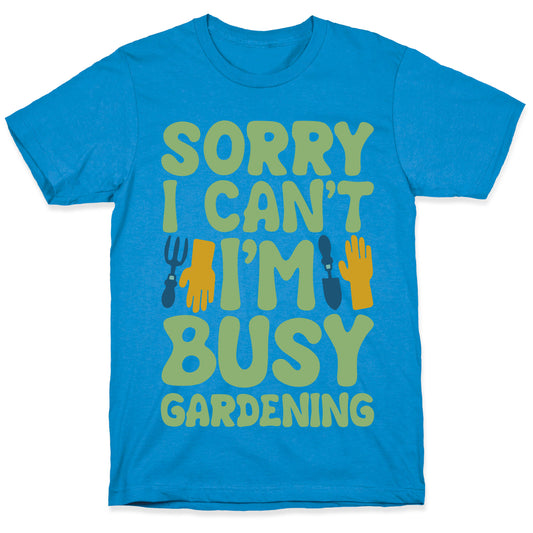 Sorry I Can't I'm Busy Gardening T-Shirt