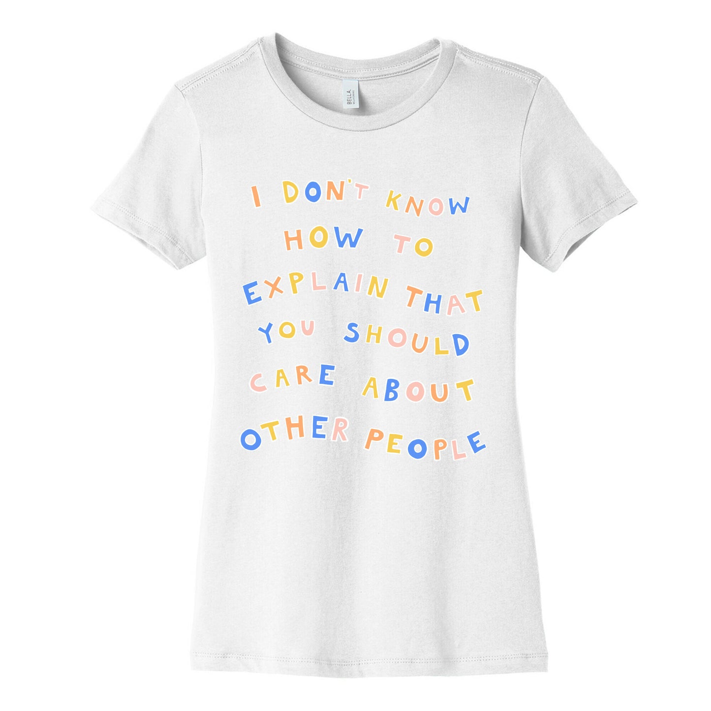 I Don't Know How To Explain That You Should Care About Other People Women's Cotton Tee