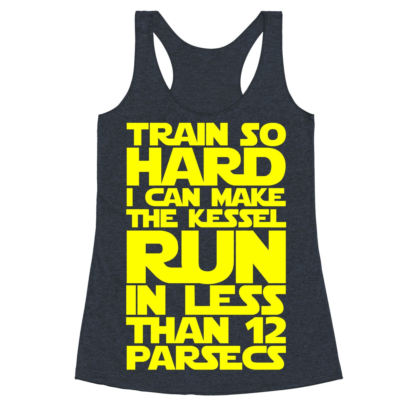 I Train So Hard I Can Make The Kessel Run In Less Than 12 Parsecs Racerback Tank