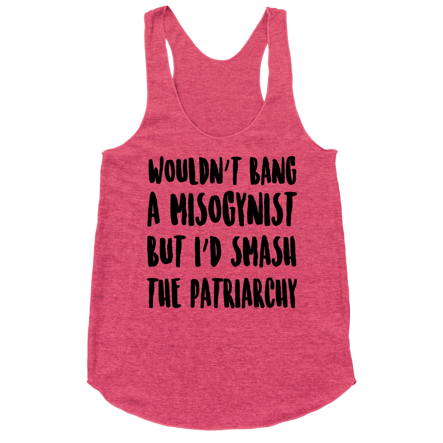 Wouldn't Bang a Misogynists But I'd Smash the Patriarchy Racerback Tank