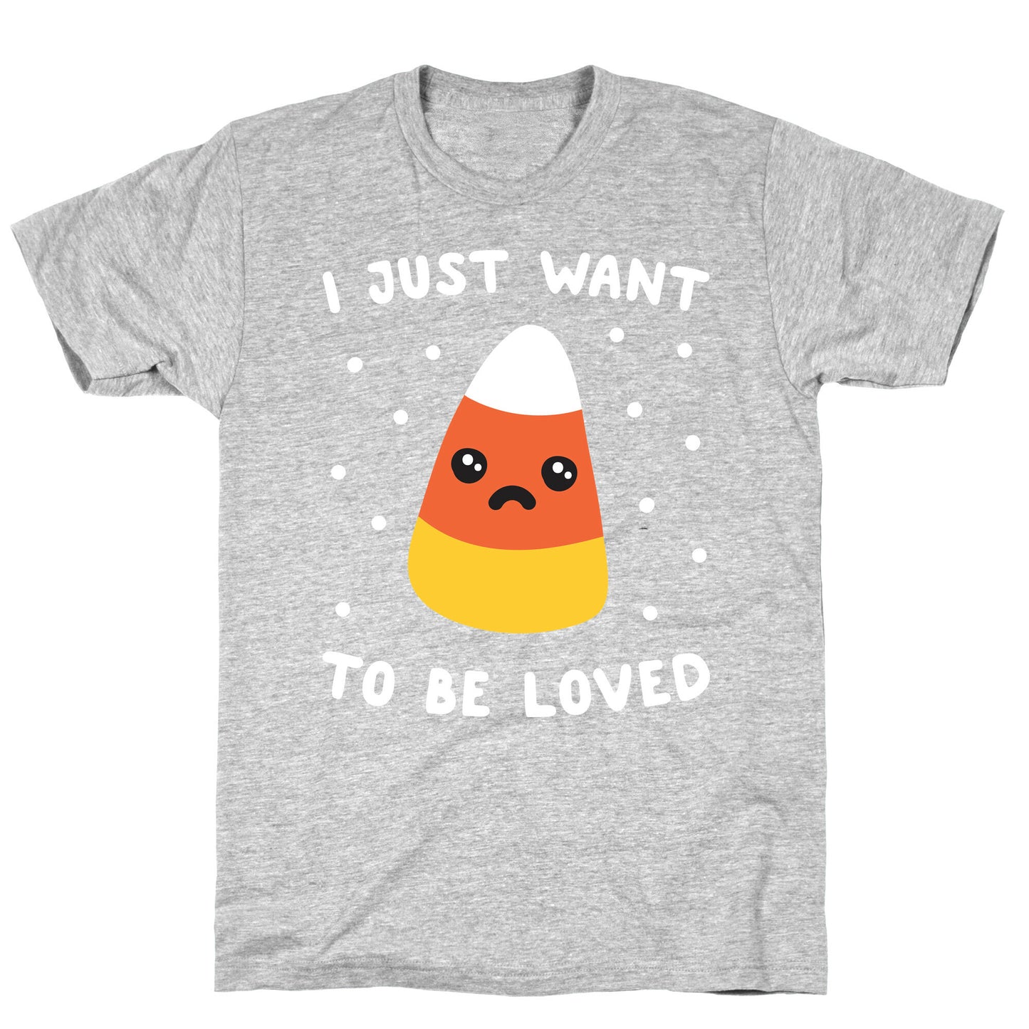 I Just Want To Be Loved Candy Corn T-Shirt