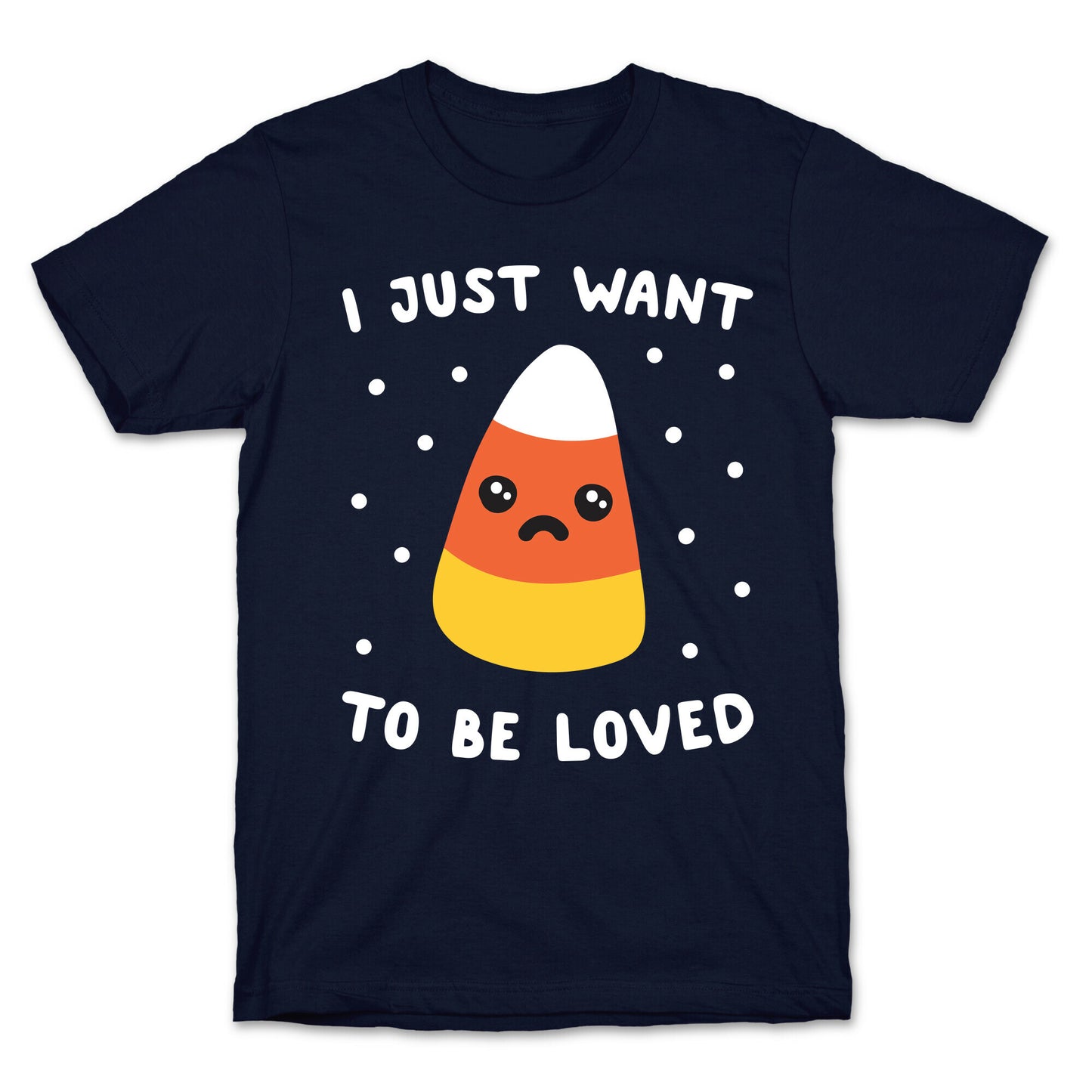 I Just Want To Be Loved Candy Corn T-Shirt