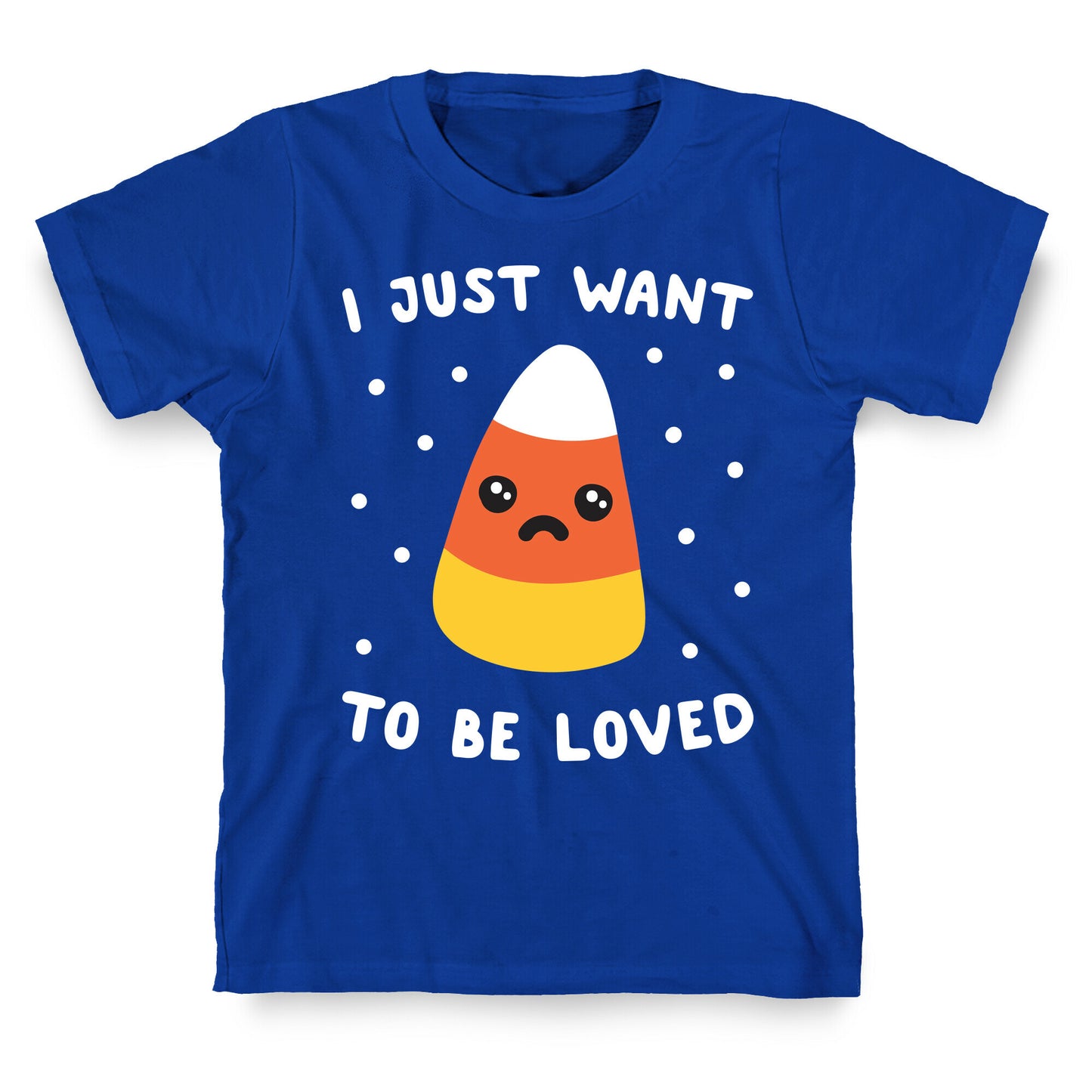 I Just Want To Be Loved Candy Corn T-Shirt