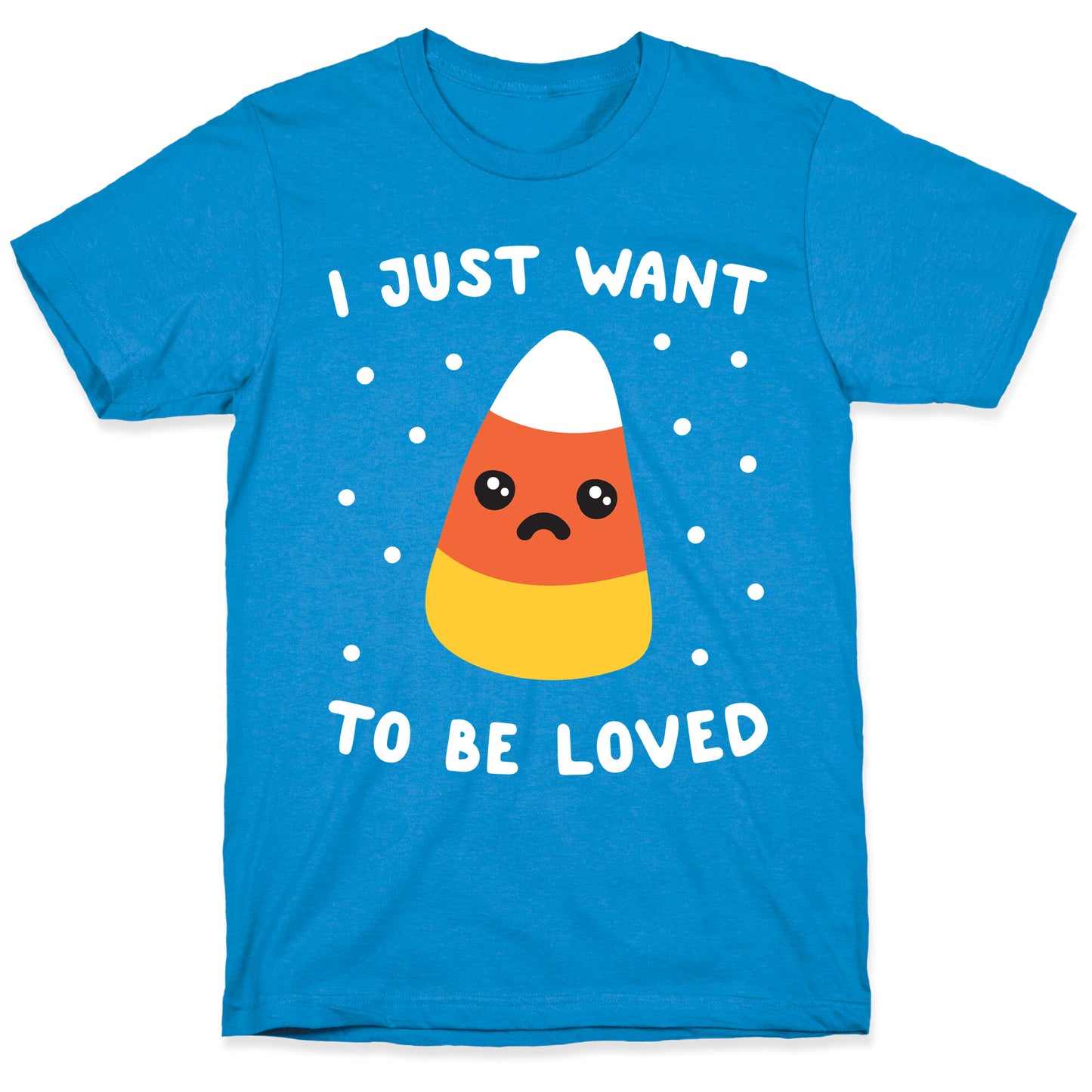I Just Want To Be Loved Candy Corn T-Shirt