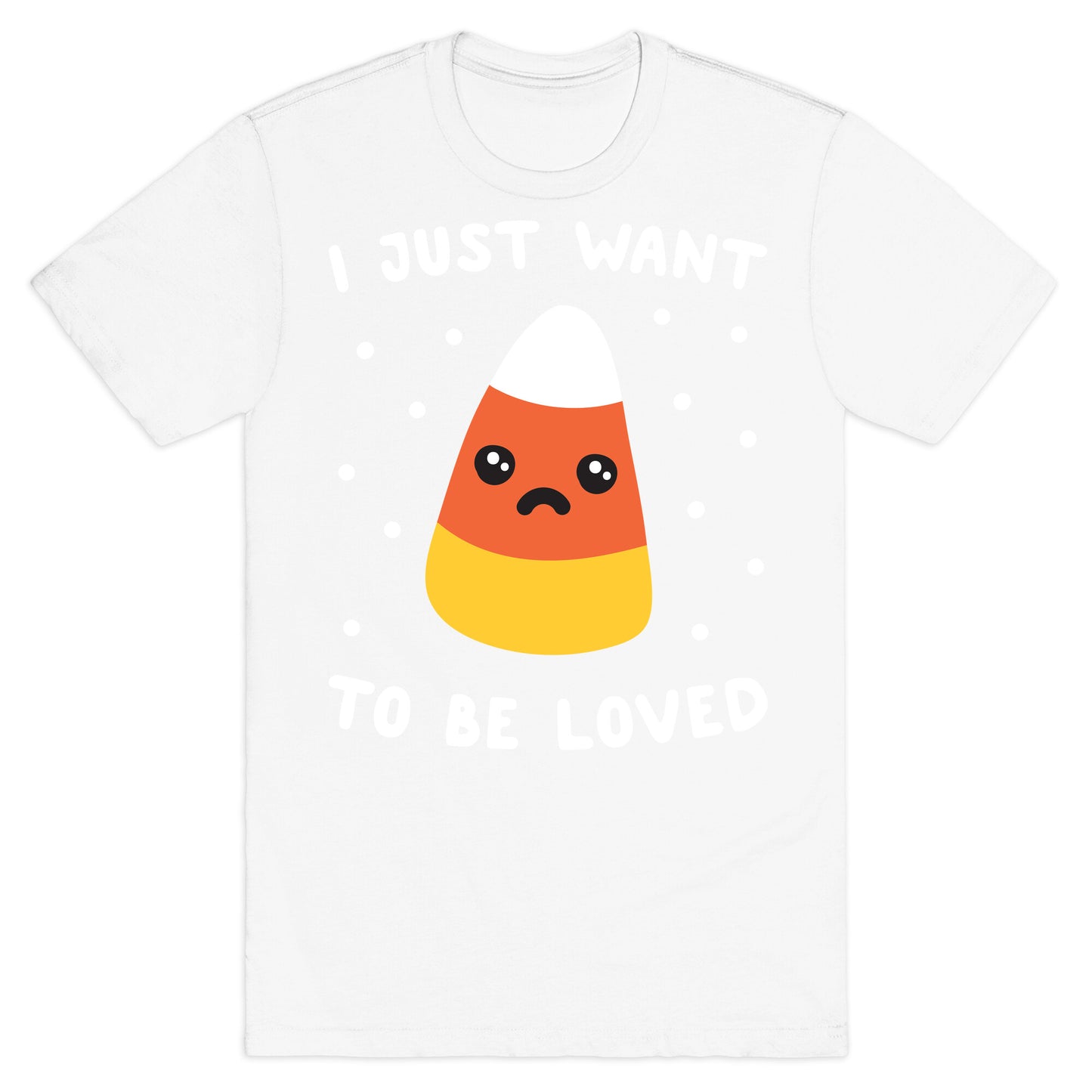 I Just Want To Be Loved Candy Corn T-Shirt