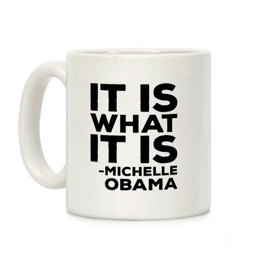 It Is What It Is Michelle Obama Coffee Mug