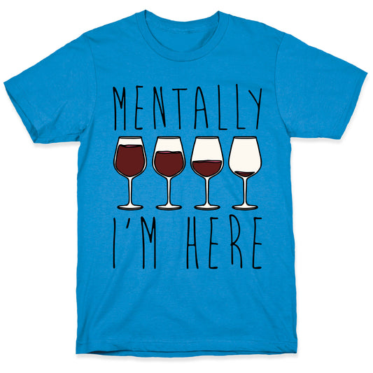 Mentally I'm Here Wine T-Shirt
