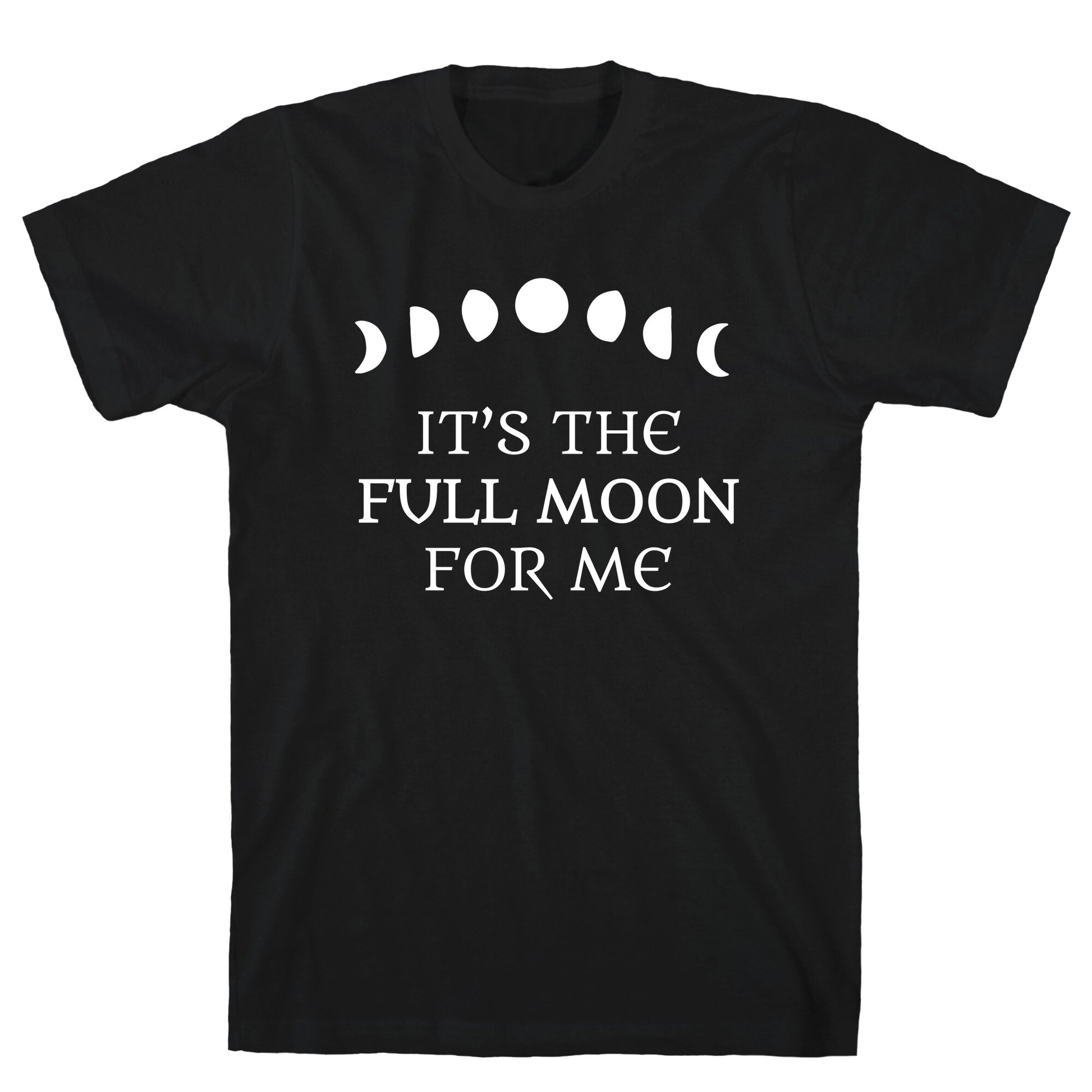 It's the Full Moon for Me T-Shirt