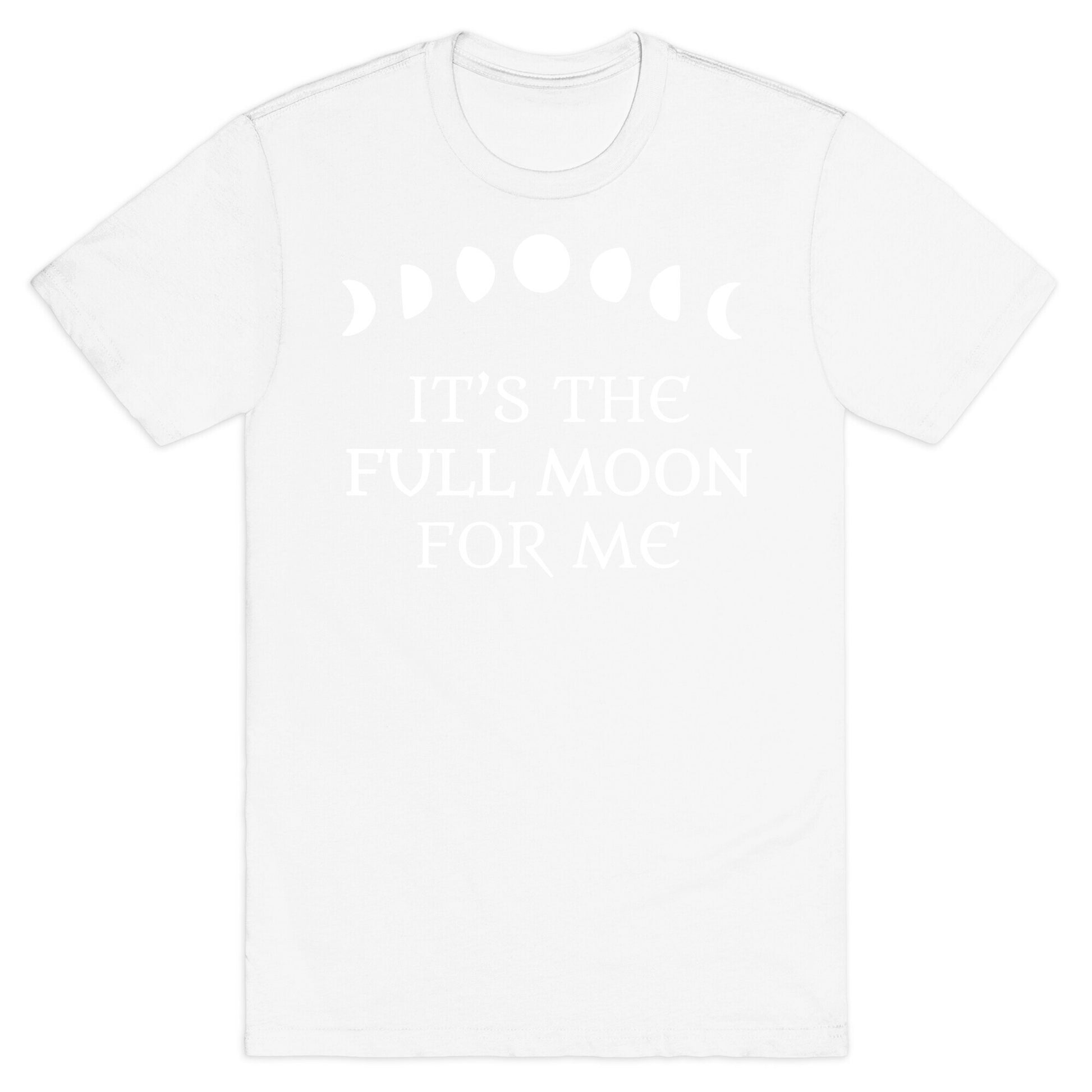 It's the Full Moon for Me T-Shirt