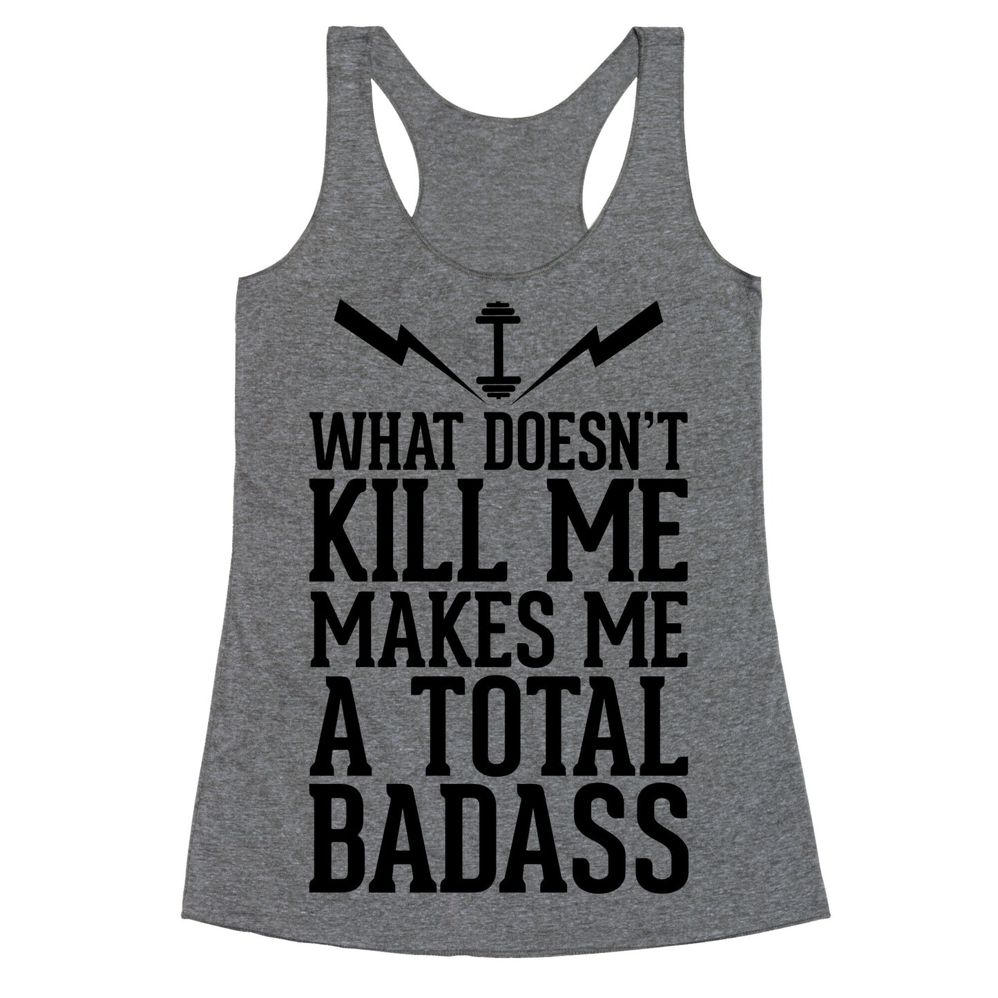 What Doesn't Kill Me Makes Me a Total Badass Racerback Tank