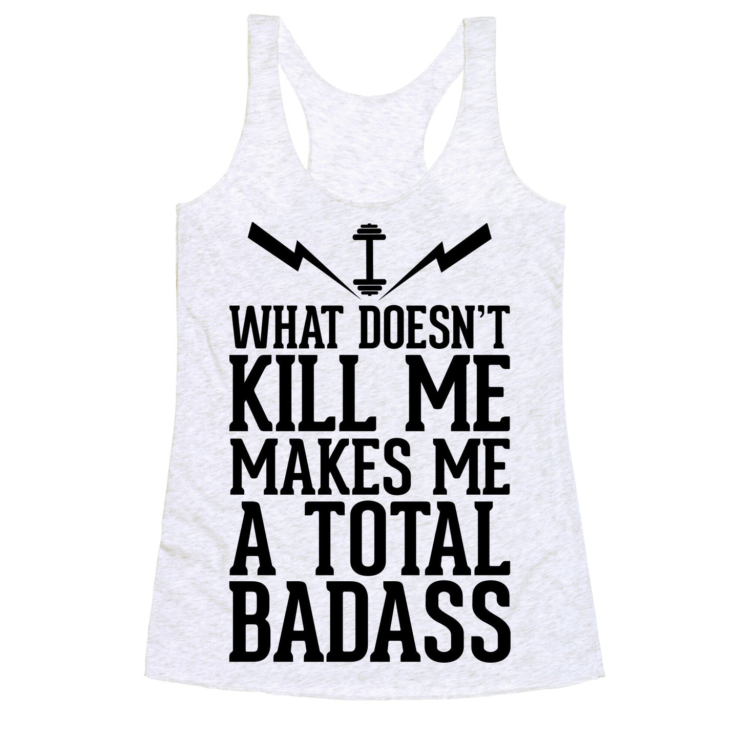 What Doesn't Kill Me Makes Me a Total Badass Racerback Tank