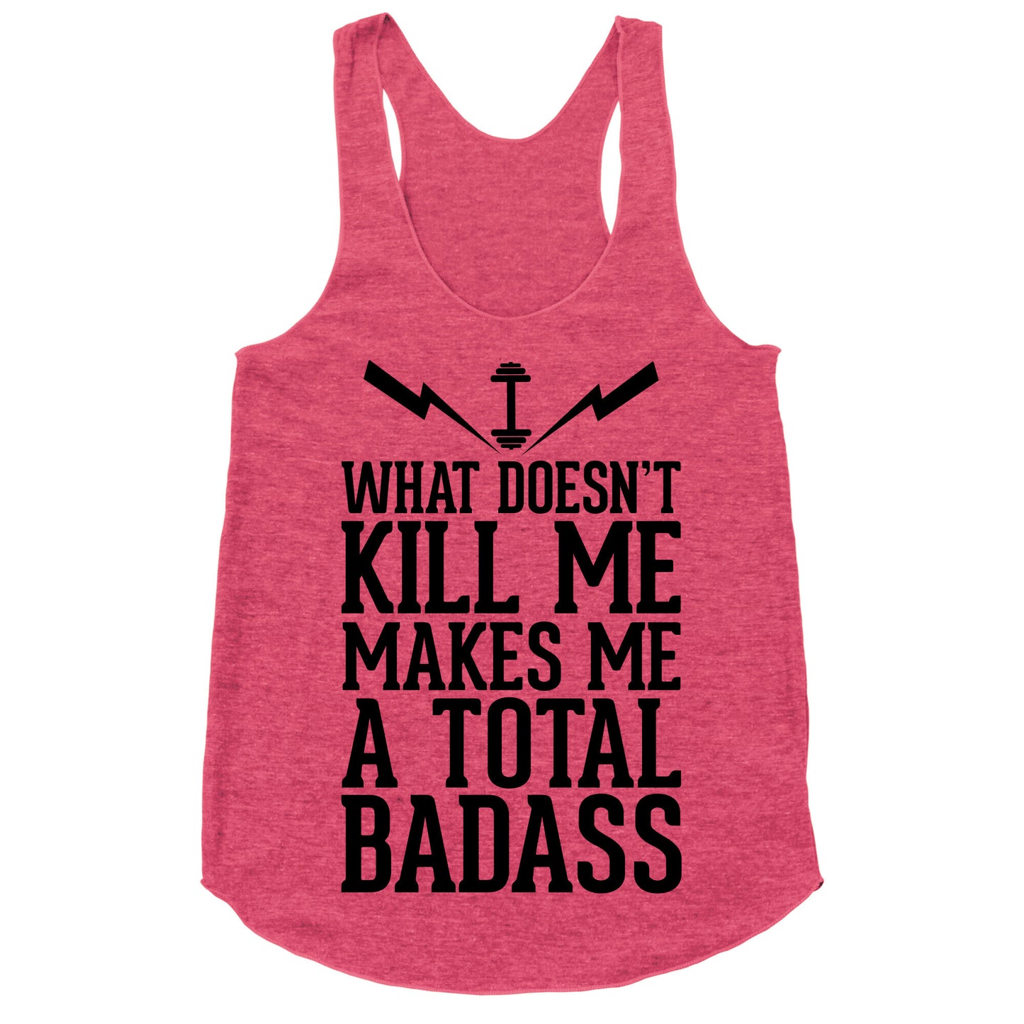 What Doesn't Kill Me Makes Me a Total Badass Racerback Tank