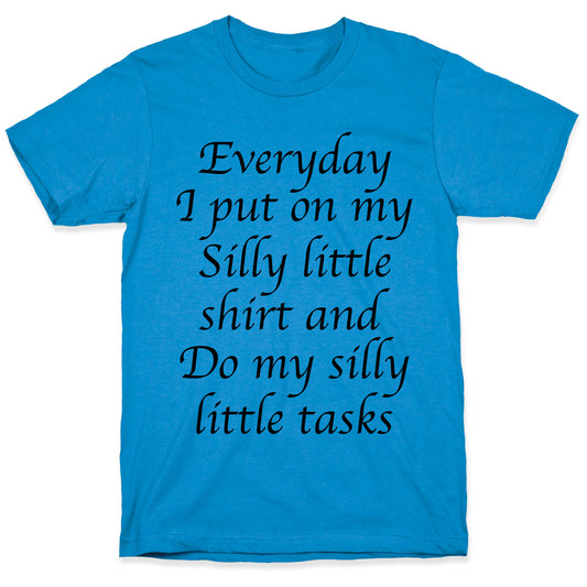 Everyday I Put On My Silly Little Shirt And Do My Silly Little Tasks T-Shirt