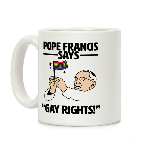 Pope Francis says, "Gay Rights!" Coffee Mug