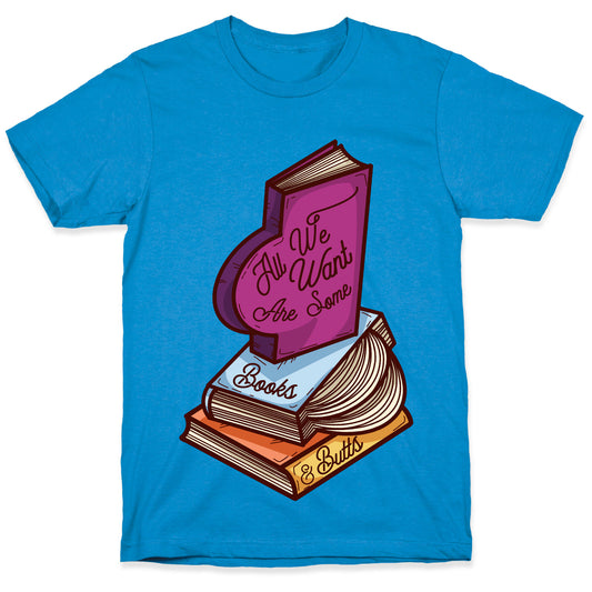 All We Want are Some Books & Butts T-Shirt