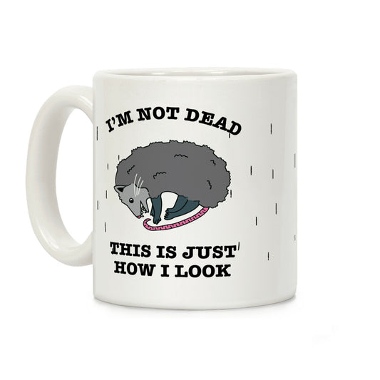 I'm Not Dead, This is Just How I Look Coffee Mug