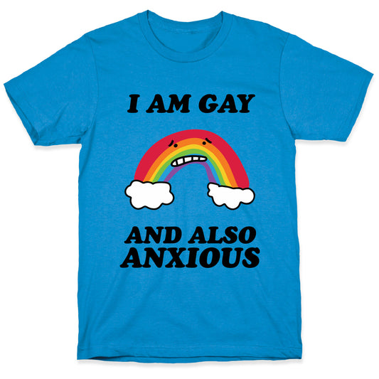 I Am Gay and Also Anxious T-Shirt