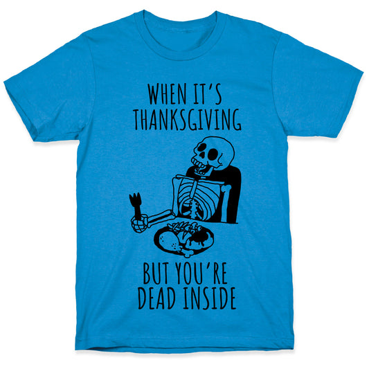 When It's Thanksgiving, But You're Dead Inside T-Shirt