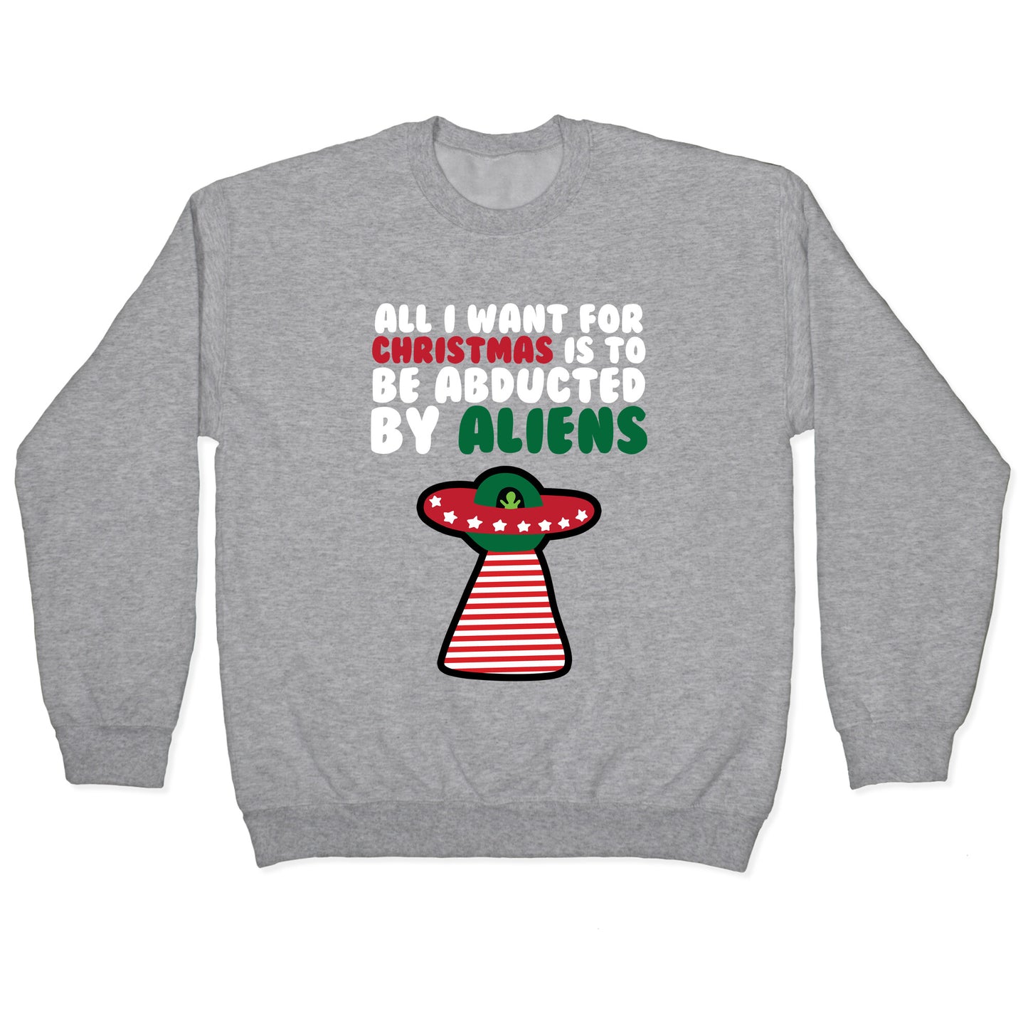 All I Want for Christmas is to Be Abducted by Aliens Crewneck Sweatshirt