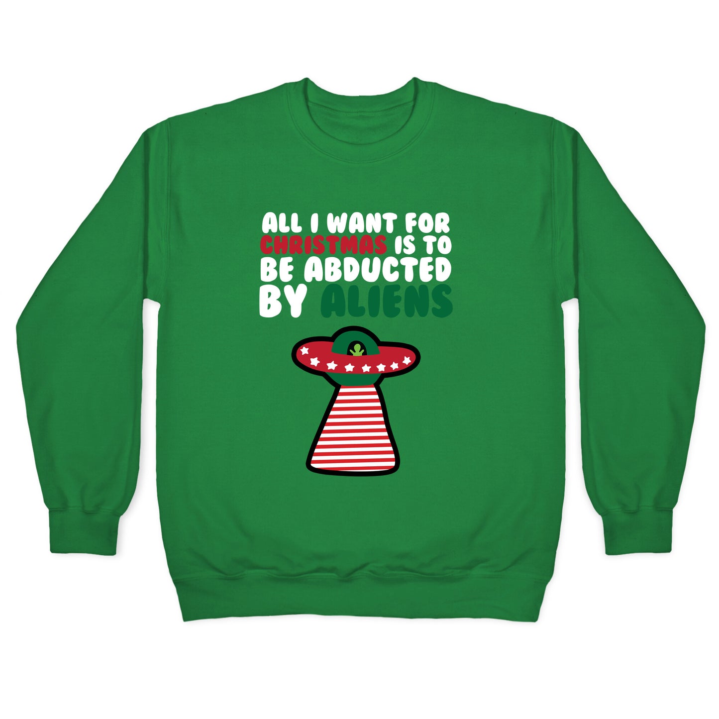 All I Want for Christmas is to Be Abducted by Aliens Crewneck Sweatshirt