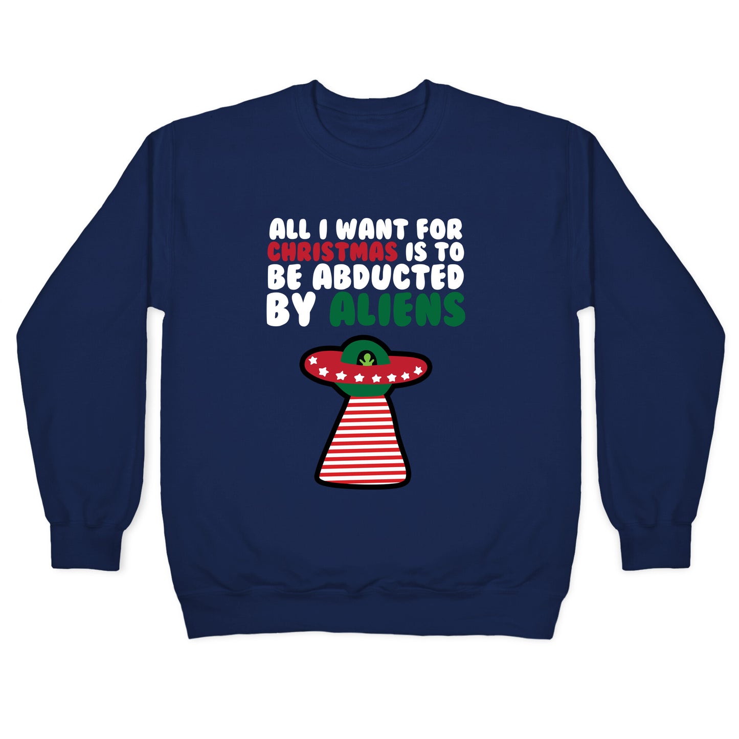 All I Want for Christmas is to Be Abducted by Aliens Crewneck Sweatshirt