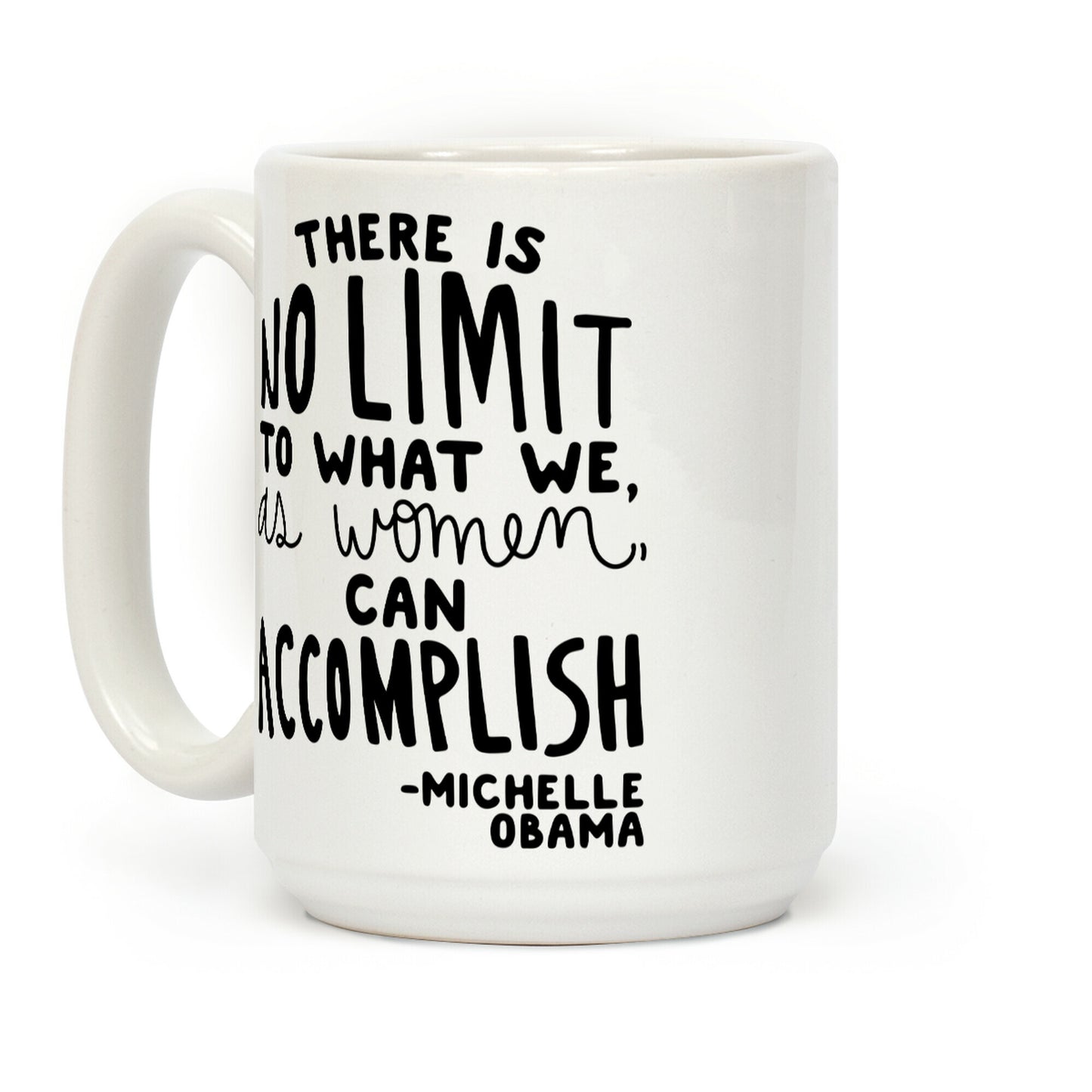 "There is no limit to what we, as women, can accomplish." -Michelle Obama Coffee Mug