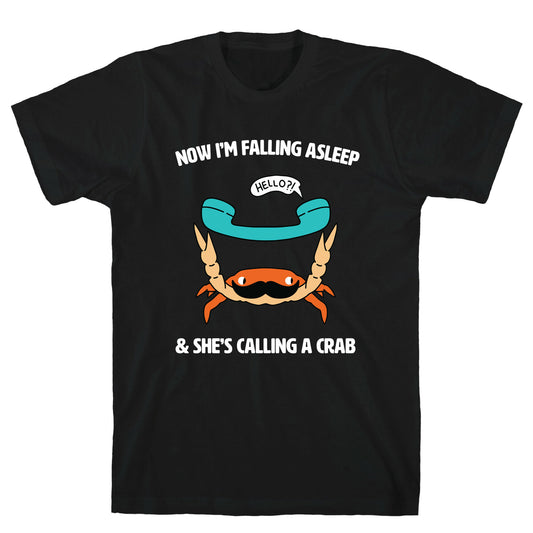 Now I'm Falling Asleep & She's Calling a Crab T-Shirt