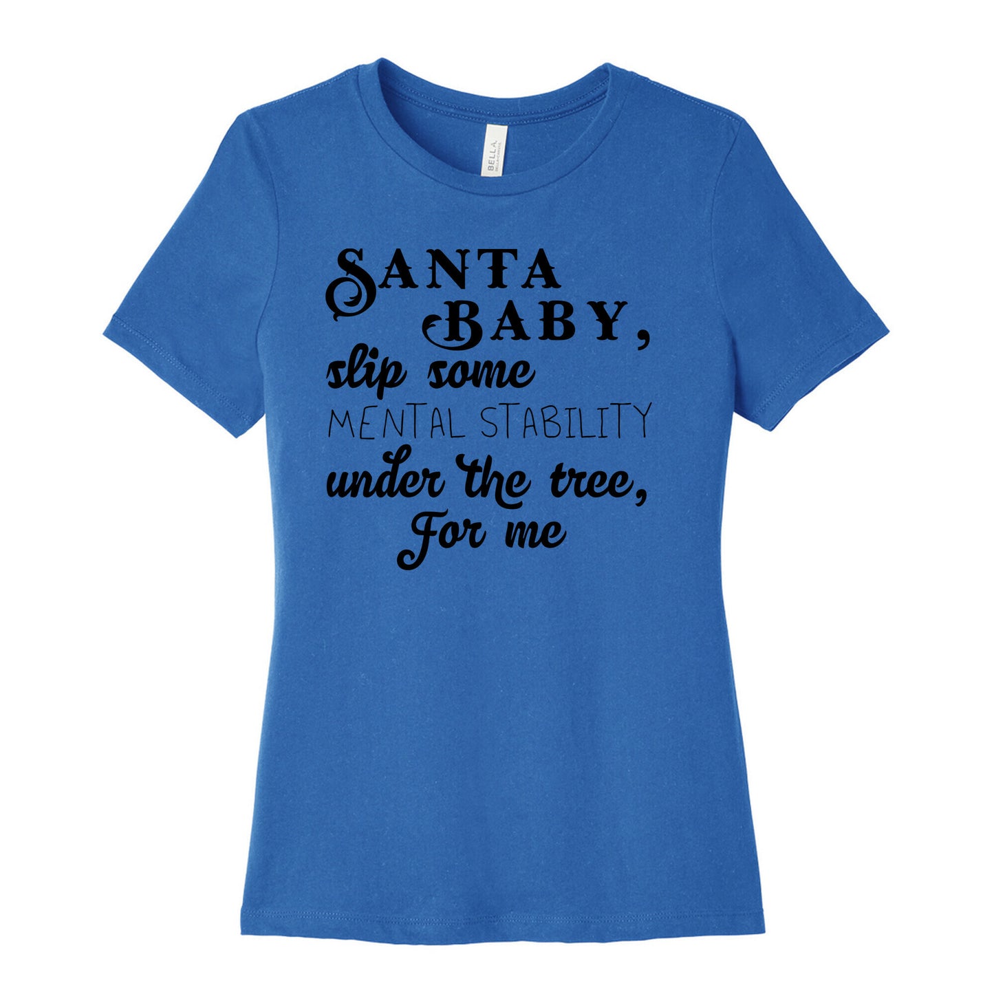 Santa Baby, Slip Some Mental Stability Under The Tree Women's Cotton Tee