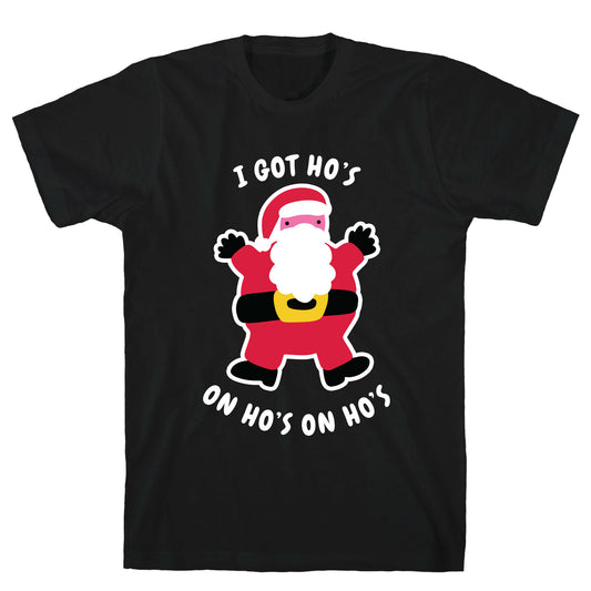 I Got Ho's on Ho's on Ho's T-Shirt