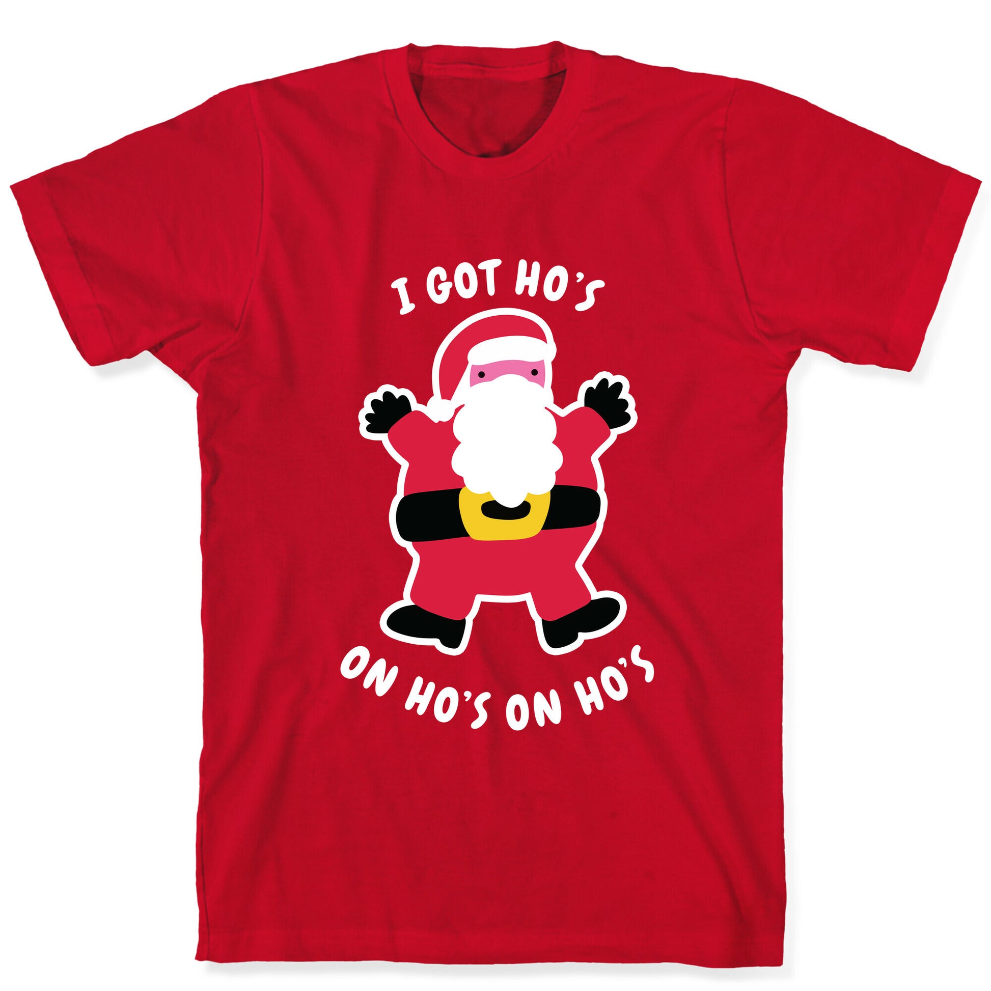 I Got Ho's on Ho's on Ho's T-Shirt