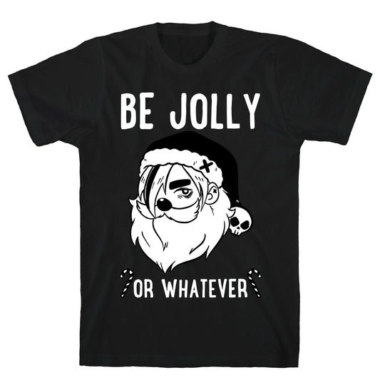 Be Jolly Or Whatever T-Shirt