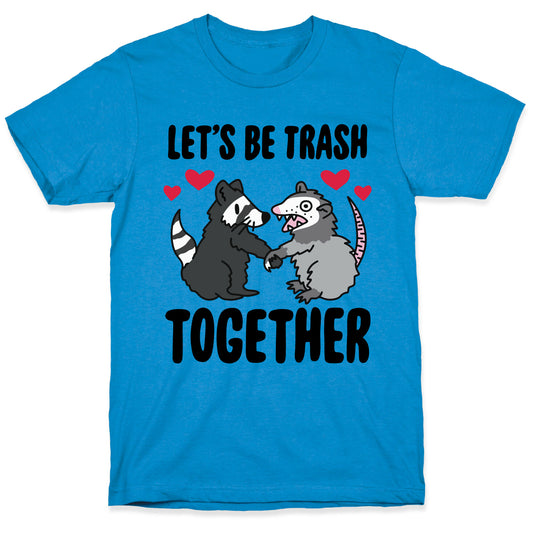 Let's Be Trash Together T-Shirt