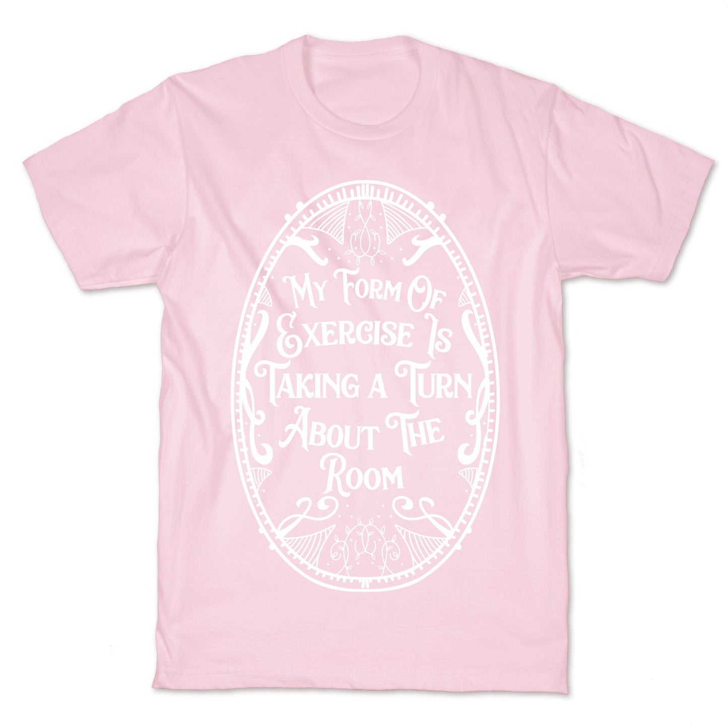 My Form of Exercise Is Taking a Turn About the Room T-Shirt