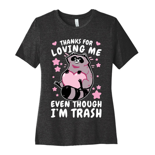 Thanks For Loving Me Even Though I'm Trash Women's Cotton Tee