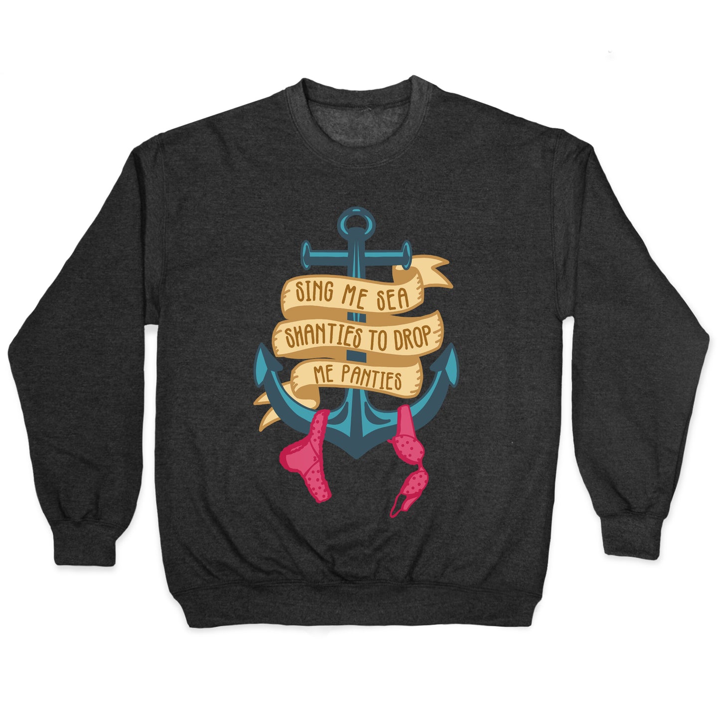 Sing Me Sea Shanties To Drop Me Panties Crewneck Sweatshirt