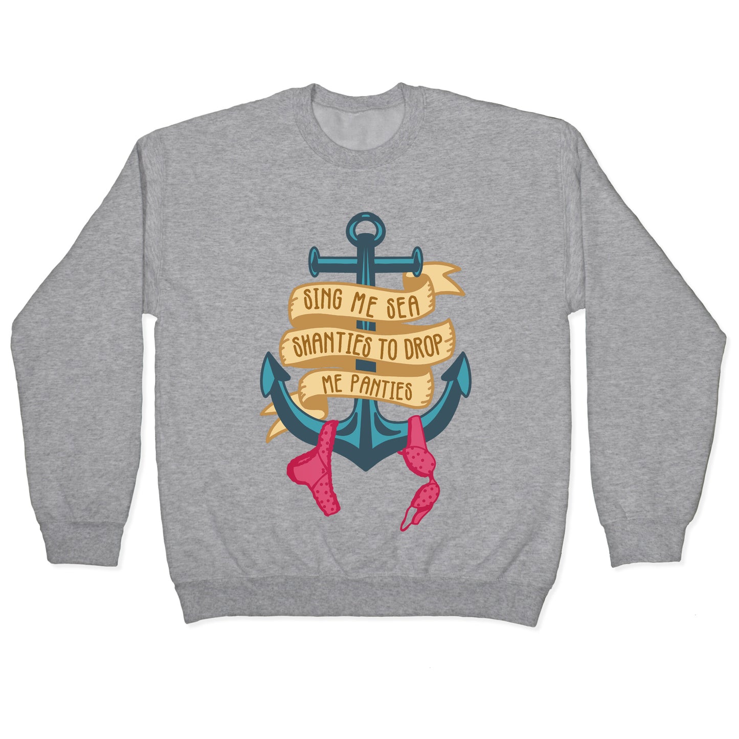Sing Me Sea Shanties To Drop Me Panties Crewneck Sweatshirt